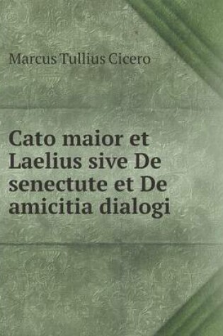 Cover of Cato maior et Laelius sive De senectute et De amicitia dialogi