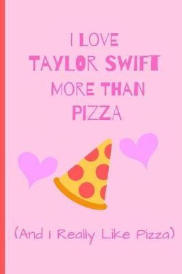 Book cover for I Love Taylor Swift More Than Pizza ( And I Really Like Pizza)