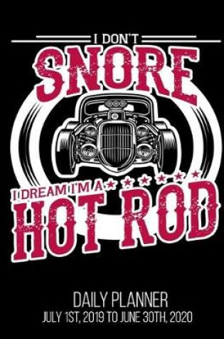 Cover of I Don't Snore I Dream I'm A Hot Rod Daily Planner July 1st, 2019 To June 30th, 2020