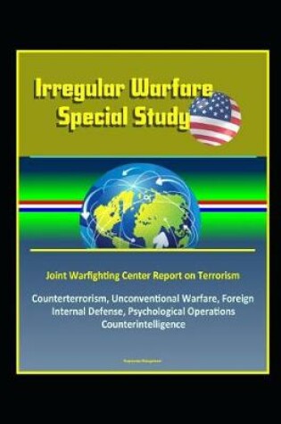 Cover of Irregular Warfare Special Study - Joint Warfighting Center Report on Terrorism, Counterterrorism, Unconventional Warfare, Foreign Internal Defense, Psychological Operations, Counterintelligence