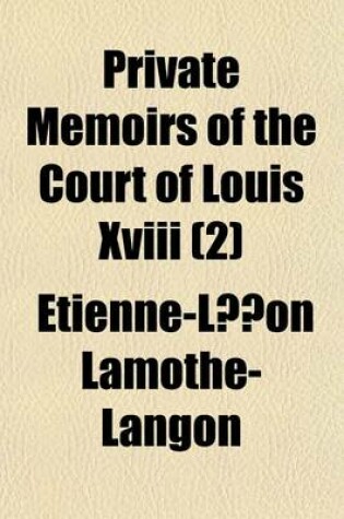 Cover of Private Memoirs of the Court of Louis XVIII Volume 2