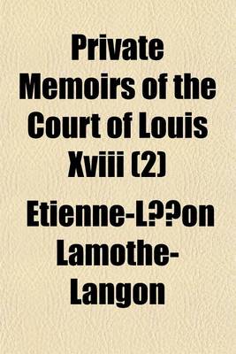 Book cover for Private Memoirs of the Court of Louis XVIII Volume 2