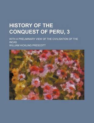 Book cover for History of the Conquest of Peru, 3; With a Preliminary View of the Civilisation of the Incas