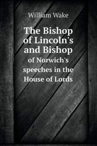 Cover of The Bishop of Lincoln's and Bishop of Norwich's speeches in the House of Lords