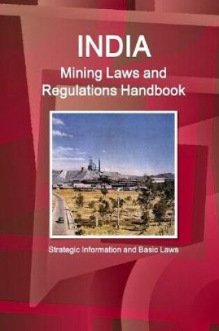 Cover of India Mining Laws and Regulations Handbook Volume 1 Strategic Information and Basic Laws