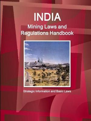 Book cover for India Mining Laws and Regulations Handbook Volume 1 Strategic Information and Basic Laws