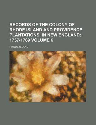 Book cover for Records of the Colony of Rhode Island and Providence Plantations, in New England; 1757-1769 Volume 6