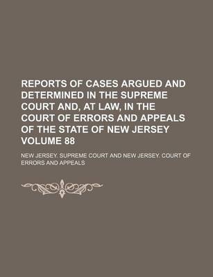 Book cover for Reports of Cases Argued and Determined in the Supreme Court And, at Law, in the Court of Errors and Appeals of the State of New Jersey Volume 88