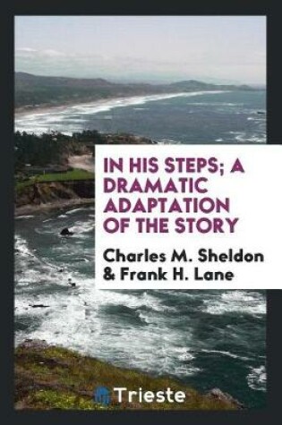 Cover of In His Steps; A Dramatic Adaptation of the Story