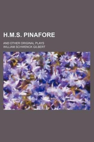 Cover of H.M.S. Pinafore; And Other Original Plays