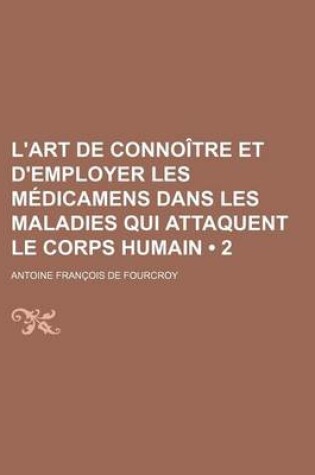 Cover of L'Art de Connoitre Et D'Employer Les Medicamens Dans Les Maladies Qui Attaquent Le Corps Humain (2)