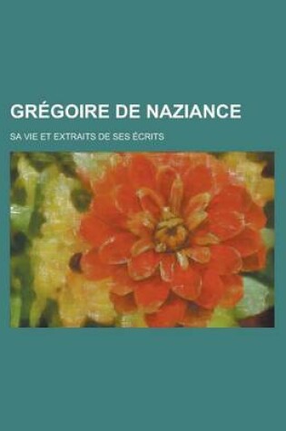 Cover of Gregoire de Naziance; Sa Vie Et Extraits de Ses Ecrits