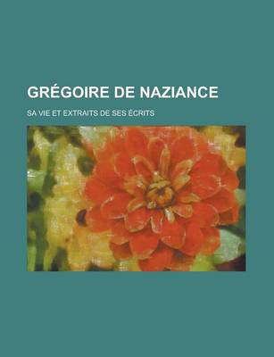 Book cover for Gregoire de Naziance; Sa Vie Et Extraits de Ses Ecrits