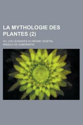 Cover of La Mythologie Des Plantes; Ou, Les Legendes Du Regne Vegetal (2)