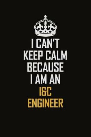 Cover of I Can't Keep Calm Because I Am An I&C Engineer