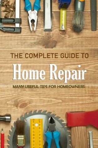 Cover of The Complete Guide to Home Repair