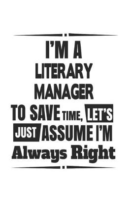 Book cover for I'm A Literary Manager To Save Time, Let's Just Assume I'm Always Right