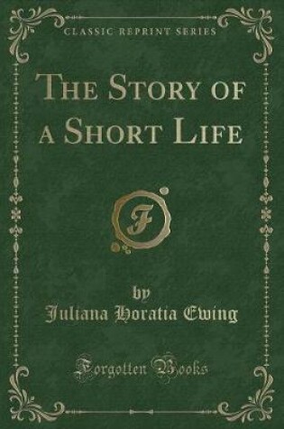 Cover of The Story of a Short Life (Classic Reprint)