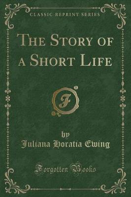 Book cover for The Story of a Short Life (Classic Reprint)