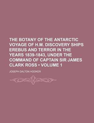 Book cover for The Botany of the Antarctic Voyage of H.M. Discovery Ships Erebus and Terror in the Years 1839-1843, Under the Command of Captain Sir James Clark Ross