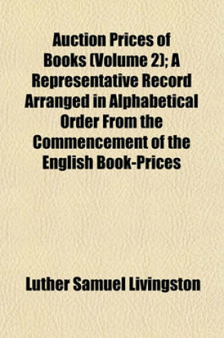 Cover of Auction Prices of Books (Volume 2); A Representative Record Arranged in Alphabetical Order from the Commencement of the English Book-Prices