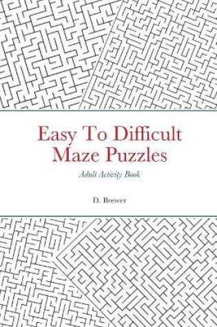 Cover of Easy To Difficult Maze Puzzles, Adult Activity Book