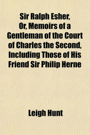 Cover of Sir Ralph Esher, Or, Memoirs of a Gentleman of the Court of Charles the Second, Including Those of His Friend Sir Philip Herne