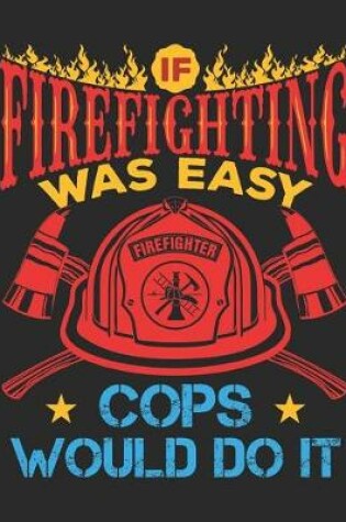 Cover of If Firefighting Was Easy More Cops Would Do It