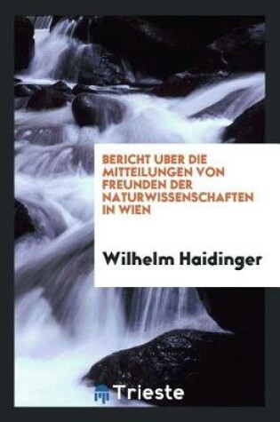 Cover of Bericht Uber Die Mitteilungen Von Freunden Der Naturwissenschaften in Wien