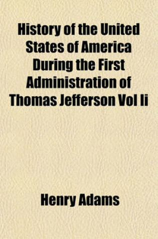 Cover of History of the United States of America During the First Administration of Thomas Jefferson Vol II