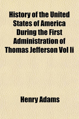 Book cover for History of the United States of America During the First Administration of Thomas Jefferson Vol II