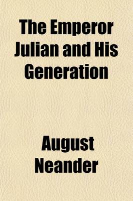 Book cover for The Emperor Julian and His Generation; An Historical Picture