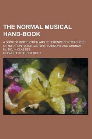 Cover of The Normal Musical Hand-Book; A Book of Instruction and Reference for Teachers of Notation, Voice Culture, Harmony and Church Music, in Classes