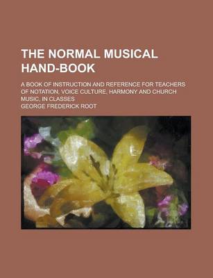 Book cover for The Normal Musical Hand-Book; A Book of Instruction and Reference for Teachers of Notation, Voice Culture, Harmony and Church Music, in Classes