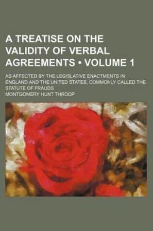 Cover of A Treatise on the Validity of Verbal Agreements (Volume 1); As Affected by the Legislative Enactments in England and the United States, Commonly Called the Statute of Frauds