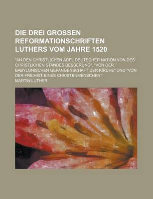 Book cover for Die Drei Grossen Reformationschriften Luthers Vom Jahre 1520