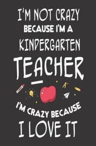 Cover of I'm Not Crazy Because I'm a Kindergarten Teacher I'm Crazy Because I Love It