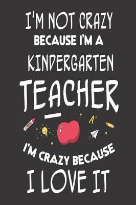 Book cover for I'm Not Crazy Because I'm a Kindergarten Teacher I'm Crazy Because I Love It