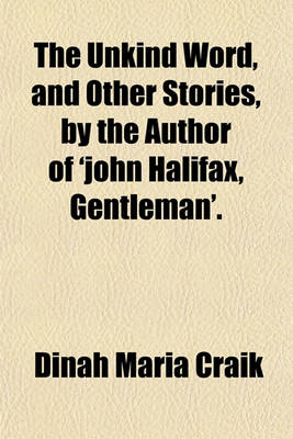 Book cover for The Unkind Word, and Other Stories, by the Author of 'John Halifax, Gentleman'.