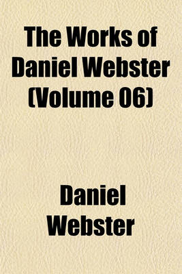 Book cover for The Works of Daniel Webster (Volume 06)