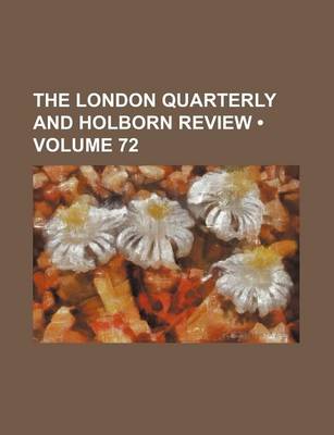 Book cover for The London Quarterly and Holborn Review (Volume 72)