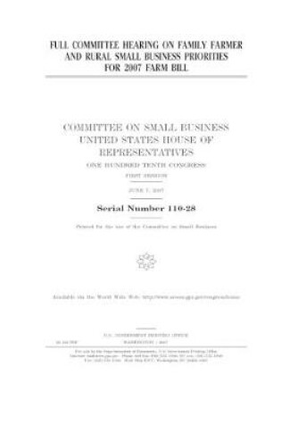 Cover of Full committee hearing on family farmer and rural small business priorities for 2007 farm bill