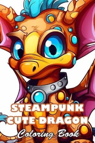 Cover of Steampunk Cute Dragon Coloring Book