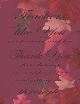 Book cover for Teachers Like You Are Precious And Few Thank You For Being So Supportive And Getting Me Through