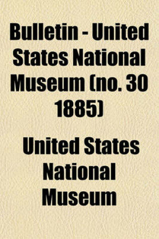 Cover of Bulletin - United States National Museum (No. 30 1885)