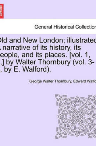 Cover of Old and New London; Illustrated. a Narrative of Its History, Its People, and Its Places. [Vol. 1, 2, ] by Walter Thornbury (Vol. 3-6, by E. Walford). Vol. III.