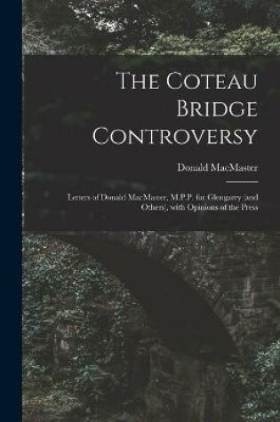 Cover of The Coteau Bridge Controversy [microform]