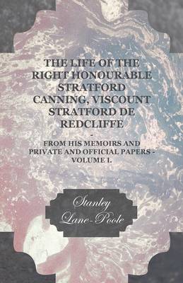 Book cover for The Life of the Right Honourable Stratford Canning, Viscount Stratford de Redcliffe - From His Memoirs and Private and Official Papers - Volume I.