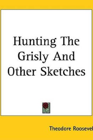 Cover of Hunting the Grisly and Other Sketches