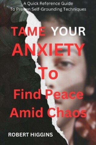 Cover of Tame Your Anxiety To Find Peace Amid Chaos